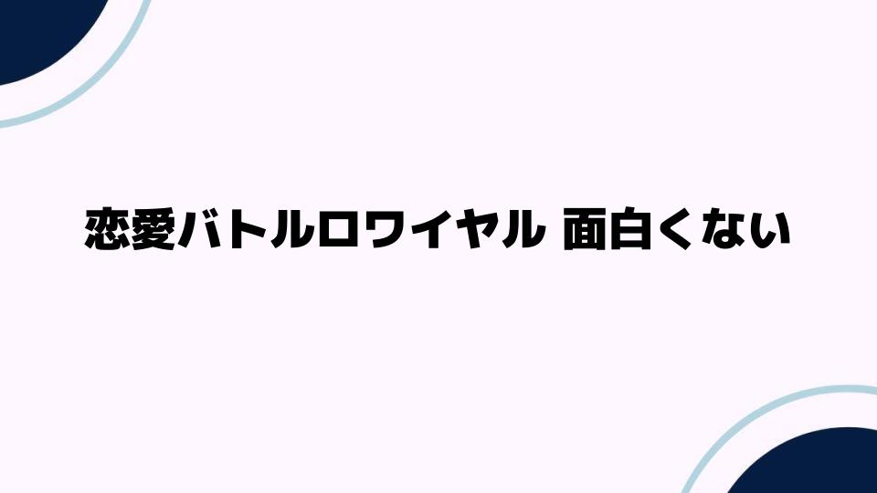 恋愛バトルロワイヤルは面白くない？その理由を検証